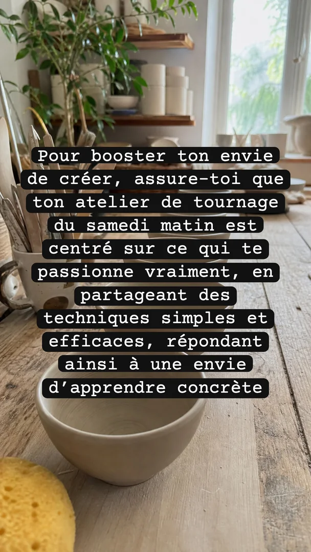 Ta version, story 3 sur 3 : Pour booster ton envie de créer, assure-toi que ton atelier de tournage du samedi matin est centré sur ce qui te passionne vraiment, en partageant des technique